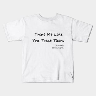 Treat Me Like You Treat Them Kids T-Shirt
